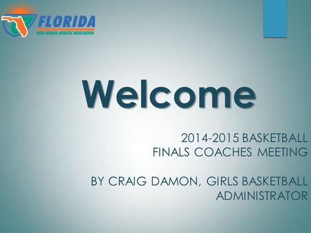 Welcome 2014-2015 BASKETBALL FINALS COACHES MEETING BY CRAIG DAMON, GIRLS BASKETBALL ADMINISTRATOR.