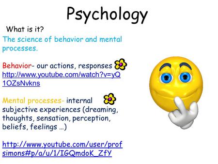 Psychology What is it? The science of behavior and mental processes. Behavior- our actions, responses  1OZsNvkns Mental.