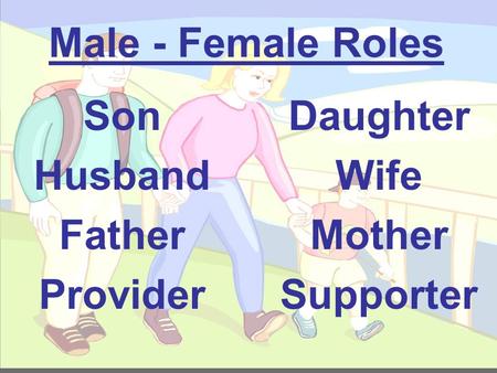 Male - Female Roles Son Husband Father Provider Daughter Wife Mother