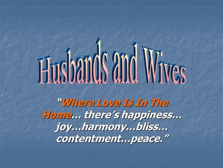 Husbands and Wives “Where Love Is In The Home… there’s happiness… joy…harmony…bliss… contentment…peace.”