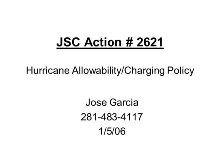 JSC Action # 2621 Hurricane Allowability/Charging Policy Jose Garcia 281-483-4117 1/5/06.