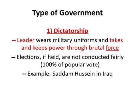 Type of Government 1) Dictatorship ▬ Leader wears military uniforms and takes and keeps power through brutal force ▬ Elections, if held, are not conducted.