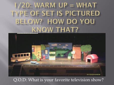 Q.O.D: What is your favorite television show?.  SWBAT differentiate the different elements of design and analyze how this applies to theatrical scenery.