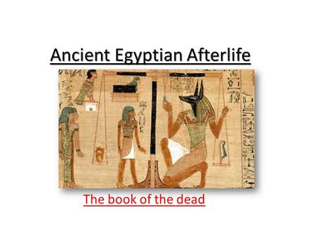 Ancient Egyptian Afterlife The book of the dead. The book of the dead – god doors. Imagine you are an Egyptian pharaoh and you have died, you’ve got a.