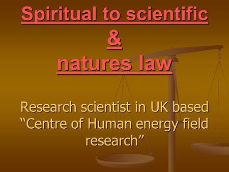 Spiritual to scientific & natures law Research scientist in UK based “Centre of Human energy field research”