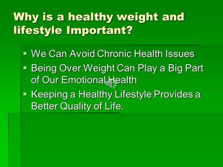 Why is a healthy weight and lifestyle Important?  We Can Avoid Chronic Health Issues  Being Over Weight Can Play a Big Part of Our Emotional Health 