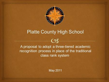 Platte County High School A proposal to adopt A proposal to adopt a three-tiered academic recognition process in place of the traditional class rank system.
