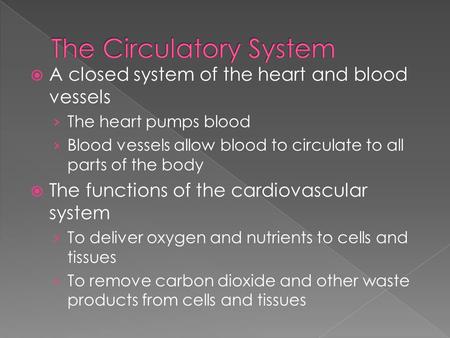  A closed system of the heart and blood vessels › The heart pumps blood › Blood vessels allow blood to circulate to all parts of the body  The functions.