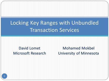 Locking Key Ranges with Unbundled Transaction Services 1 David Lomet Microsoft Research Mohamed Mokbel University of Minnesota.