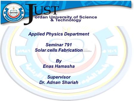 Applied Physics Department Seminar 791 Solar cells Fabrication By Enas Hamasha Supervisor Dr. Adnan Shariah.