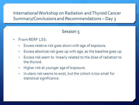 International Workshop on Radiation and Thyroid Cancer Summary/Conclusions and Recommendations – Day 3 From RERF LSS: Excess relative risk goes down with.