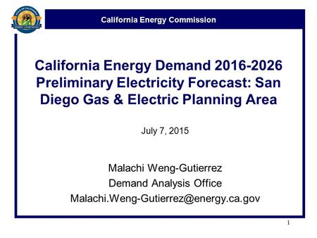 California Energy Commission California Energy Demand 2016-2026 Preliminary Electricity Forecast: San Diego Gas & Electric Planning Area July 7, 2015 Malachi.
