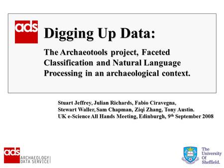 Digging Up Data: The Archaeotools project, Faceted Classification and Natural Language Processing in an archaeological context. Stuart Jeffrey, Julian.