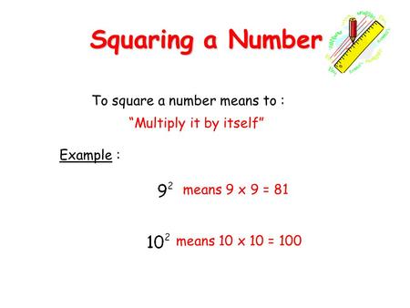 Squaring a Number To square a number means to :