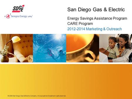 © 2006 San Diego Gas & Electric Company. All copyright and trademark rights reserved. San Diego Gas & Electric Energy Savings Assistance Program CARE Program.