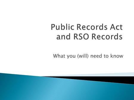 What you (will) need to know.  RCW 42.56.010 et al  Passed in 1972  All records of a public agency are presumed to be subject to disclosure  Public.