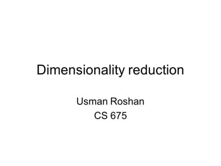 Dimensionality reduction Usman Roshan CS 675. Supervised dim reduction: Linear discriminant analysis Fisher linear discriminant: –Maximize ratio of difference.