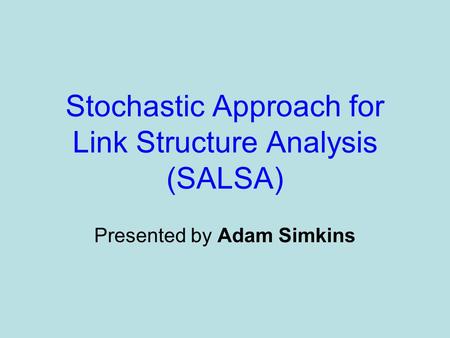 Stochastic Approach for Link Structure Analysis (SALSA) Presented by Adam Simkins.