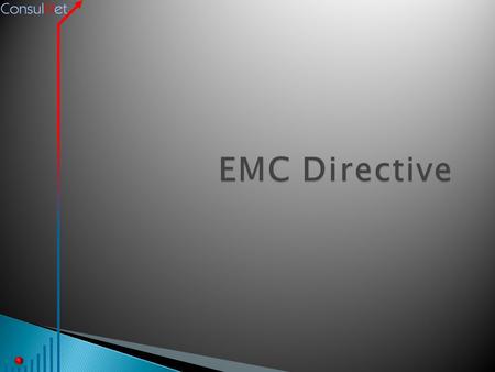  The EMC Directive ◦ History ◦ Objectives ◦ Scope ◦ Essential requirements ◦ Harmonised standards ◦ Conformity assessment procedures ◦ Role of Member.