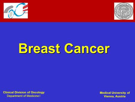 Clinical Division of Oncology Department of Medicine I Medical University of Vienna, Austria Breast Cancer.