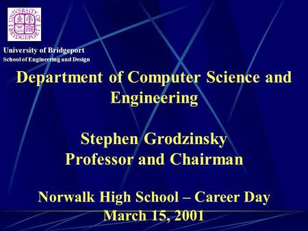 School of Engineering and Design University of Bridgeport Department of Computer Science and Engineering Stephen Grodzinsky Professor and Chairman Norwalk.