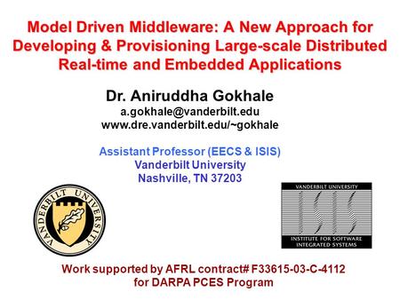 Model Driven Middleware: A New Approach for Developing & Provisioning Large-scale Distributed Real-time and Embedded Applications Dr. Aniruddha Gokhale.
