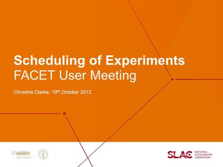 Scheduling of Experiments Christine Clarke, 10 th October 2012 FACET User Meeting.