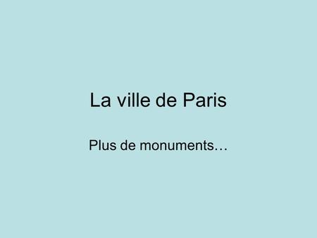 La ville de Paris Plus de monuments…. le Palais de Chaillot Located across from Tour Eiffel on right bank Built in 1937 for Paris exhibition Museum of.