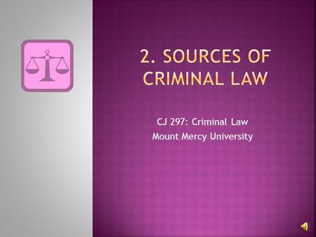 CJ 297: Criminal Law Mount Mercy University  Constitutions  Statutory Law  Administrative Law  Case Law 2.
