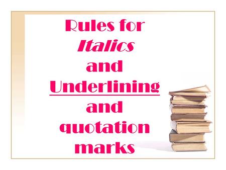 Rules for Italics and Underlining and quotation marks.