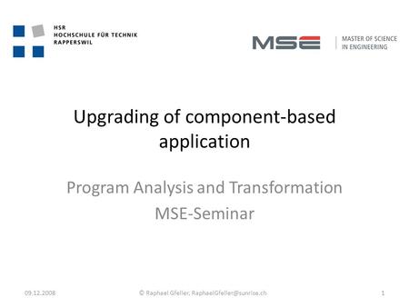 Upgrading of component-based application Program Analysis and Transformation MSE-Seminar 09.12.20081© Raphael Gfeller,