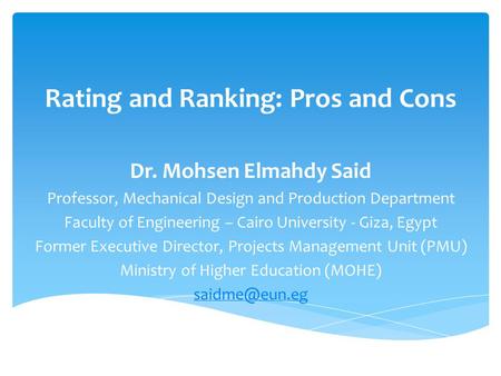 Rating and Ranking: Pros and Cons Dr. Mohsen Elmahdy Said Professor, Mechanical Design and Production Department Faculty of Engineering – Cairo University.
