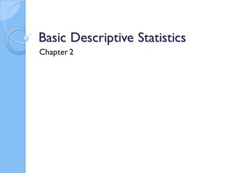 Basic Descriptive Statistics Chapter 2. Percentages and Proportions Most used statistics Could say that 927 out of 1,516 people surveyed said that hard.