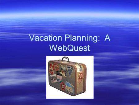 Vacation Planning: A WebQuest. Introduction  Job Title – Travel Agent  Does being a travel agent sound like a fun job? Would you like to plan vacations.