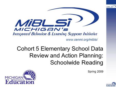 Cohort 5 Elementary School Data Review and Action Planning: Schoolwide Reading Spring 2009 www.cenmi.org/miblsi.