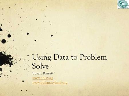 Using Data to Problem Solve Susan Barrett www.pbis.org www.pbismaryland.org.