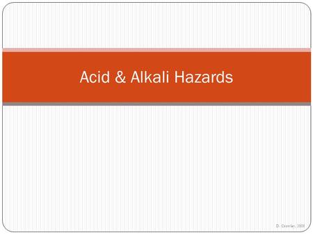 D. Crowley, 2008 Acid & Alkali Hazards. To know the hazards involved when using acids and alkalis Tuesday, August 18, 2015.