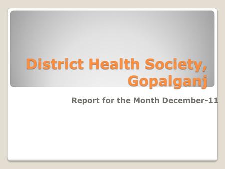 District Health Society, Gopalganj Report for the Month December-11.