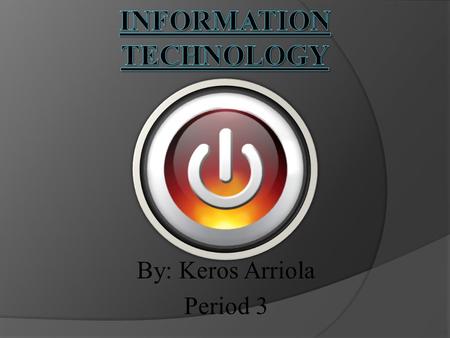 By: Keros Arriola Period 3. Overview  The information technology field is a job industry that uses technology to handle information.  Basically, being.