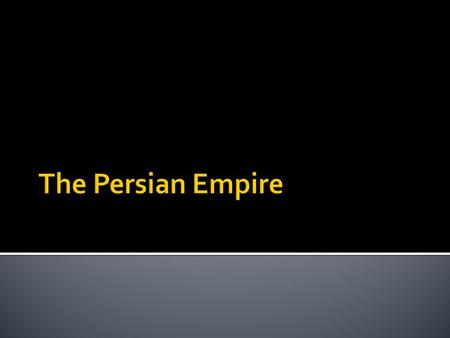  Persian expansion leads to empire under Cyrus (r. 558-529BCE) and successors that control Middle East  Stretched from Egypt to India, encompassed 35-
