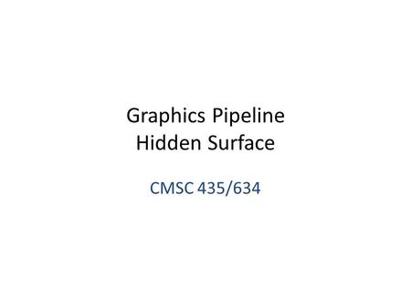Graphics Pipeline Hidden Surface CMSC 435/634. Visibility We can convert simple primitives to pixels/fragments How do we know which primitives (or which.