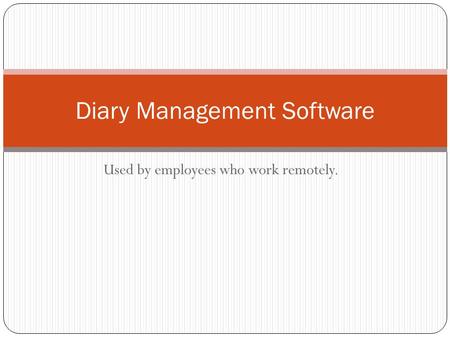 Used by employees who work remotely. Diary Management Software.