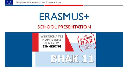 ERASMUS+ SCHOOL PRESENTATION This project is funded by the European Union.