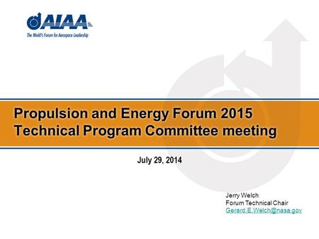 Propulsion and Energy Forum 2015 Technical Program Committee meeting Jerry Welch Forum Technical Chair July 29, 2014.