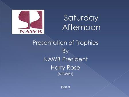 Saturday Afternoon Presentation of Trophies By NAWB President Harry Rose (NGWBJ) Part 3.