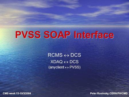 PVSS SOAP Interface RCMS  DCS XDAQ  DCS (anyclient  PVSS) Peter Rosinsky, CERN PH/CMD CMS week 15-19/3/2004.