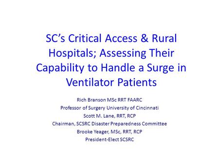 SC’s Critical Access & Rural Hospitals; Assessing Their Capability to Handle a Surge in Ventilator Patients Rich Branson MSc RRT FAARC Professor of Surgery.