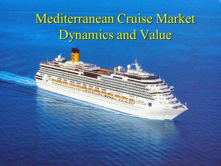 Mediterranean Cruise Market Dynamics and Value. Objectives Provide a brief overview of the cruise market Provide a brief overview of the cruise market.