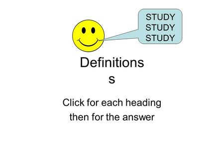 Definitions s Click for each heading then for the answer STUDY.
