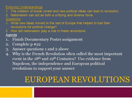 EUROPEAN REVOLUTIONS Enduring Understandings 1.The collision of social unrest and new political ideas can lead to revolution. 2.Nationalism can act as.